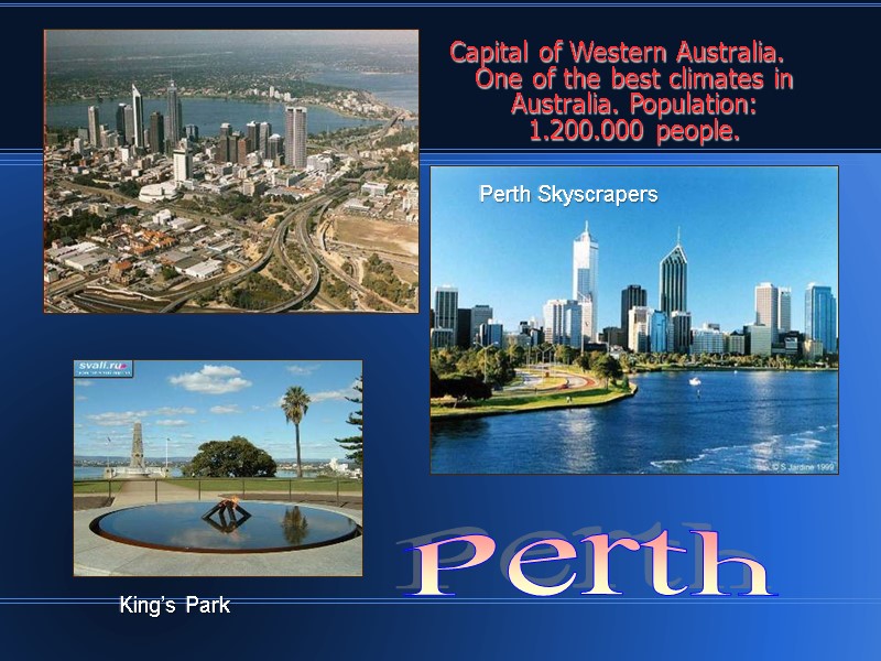 Capital of Western Australia. One of the best climates in Australia. Population: 1.200.000 people.